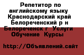 Репетитор по английскому языку - Краснодарский край, Белореченский р-н, Белореченск г. Услуги » Обучение. Курсы   